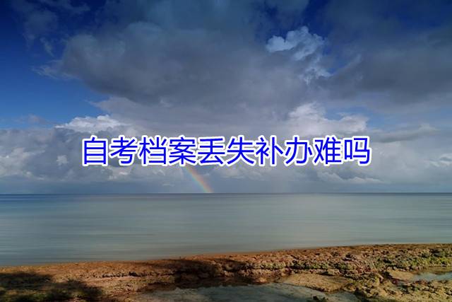 自考档案丢失补办难吗