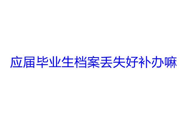 应届毕业生档案丢失好补办嘛