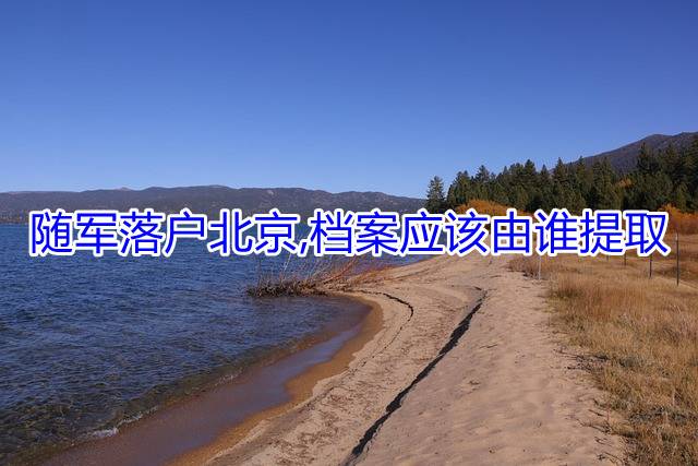 随军落户北京,档案应该由谁提取