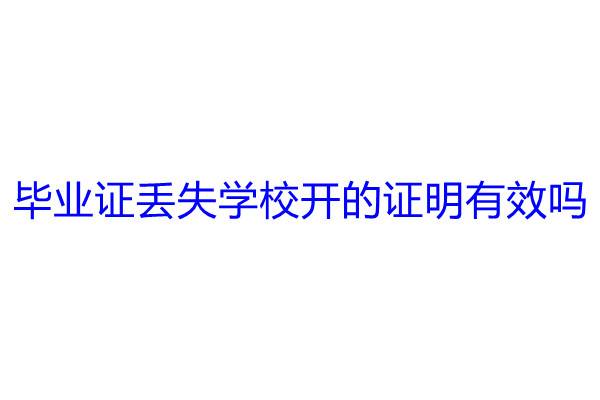 毕业证丢失学校开的证明有效吗