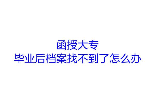 函授大专毕业后档案找不到了怎么办