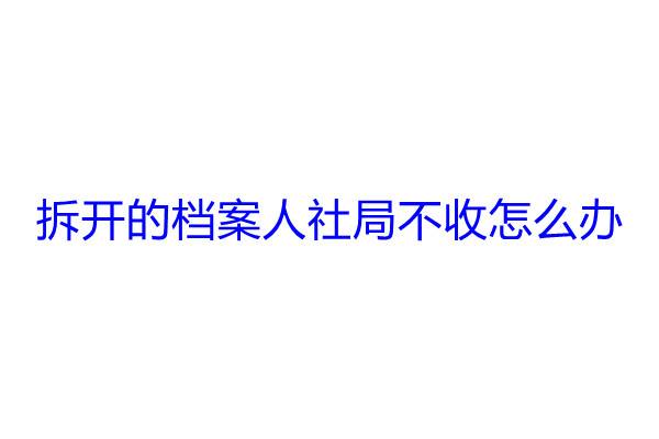 拆开的档案人社局不收怎么办