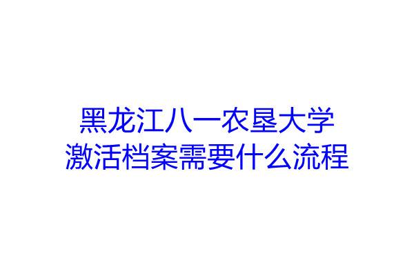 黑龙江八一农垦大学激活档案需要什么流程