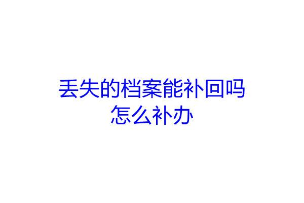 丢失的档案能补回吗，怎么补办