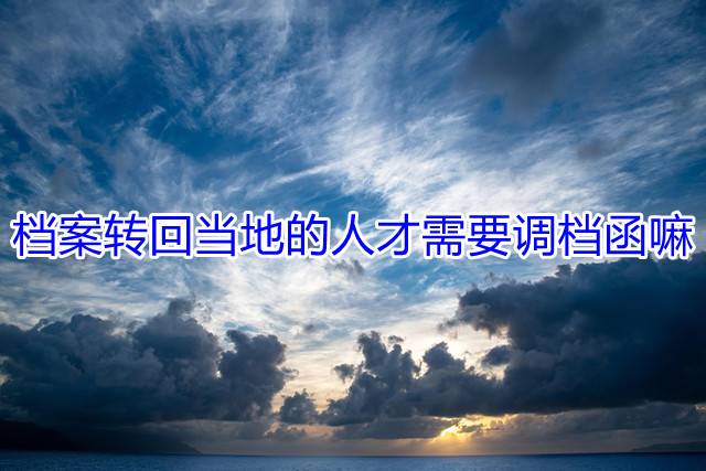 档案转回当地的人才需要调档函嘛