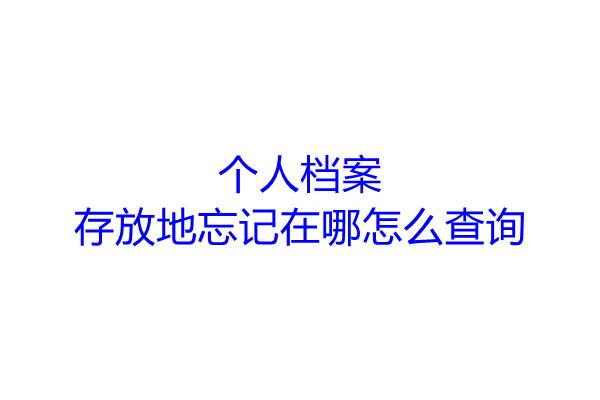 个人档案存放地忘记在哪怎么查询