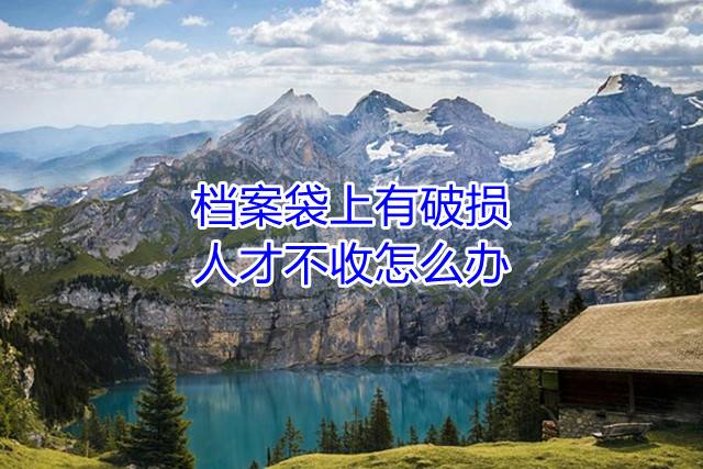 档案袋上有破损，人才不收怎么办