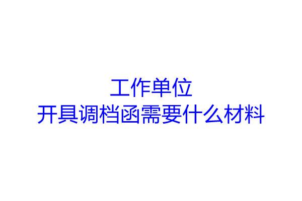 工作单位开具调档函需要什么材料
