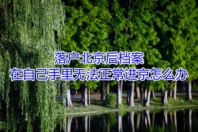 落户北京后档案在自己手里无法正常进京怎么办