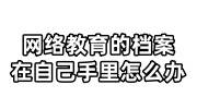 网络教育的档案在自己手里怎么办学历还承认吗