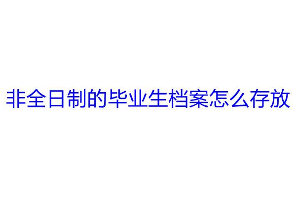 非全日制的毕业生档案怎么存放
