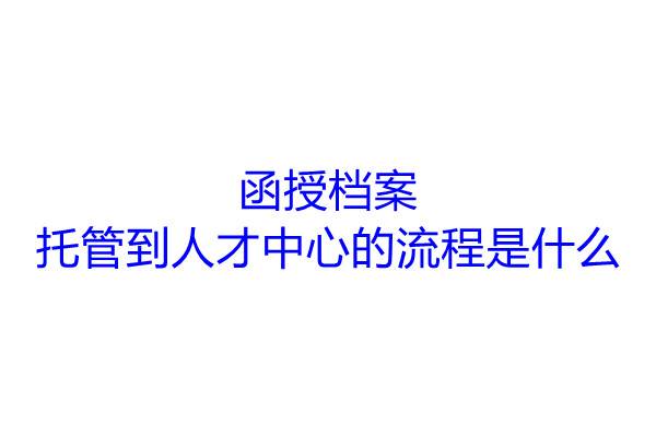 函授档案托管到人才中心的流程是什么