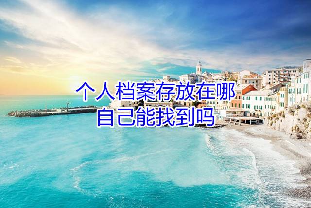 个人档案存放在哪，自己能找到吗