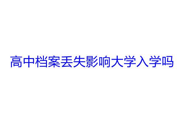 高中档案丢失影响大学入学吗