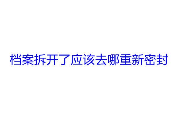 档案拆开了应该去哪重新密封