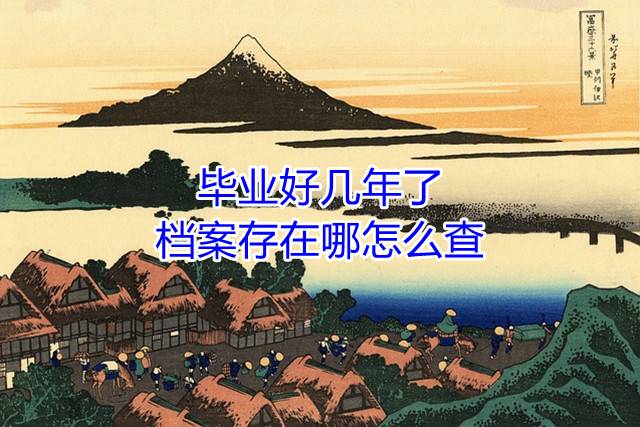 毕业好几年了，档案存在哪怎么查