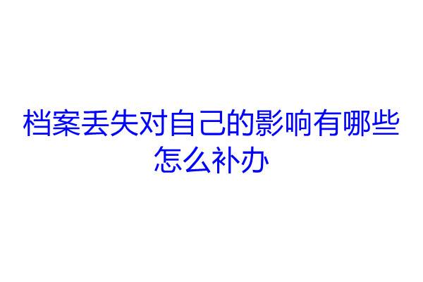 档案丢失对自己的影响有哪些，怎么补办