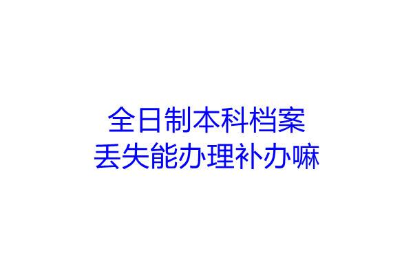 全日制本科档案丢失能办理补办嘛