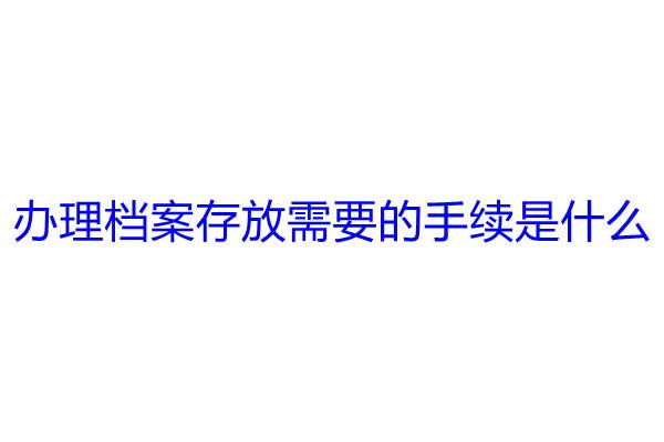 办理档案存放需要的手续是什么