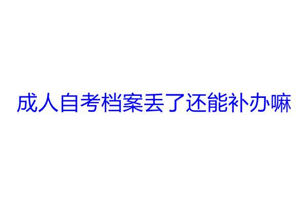 成人自考档案丢了还能补办嘛