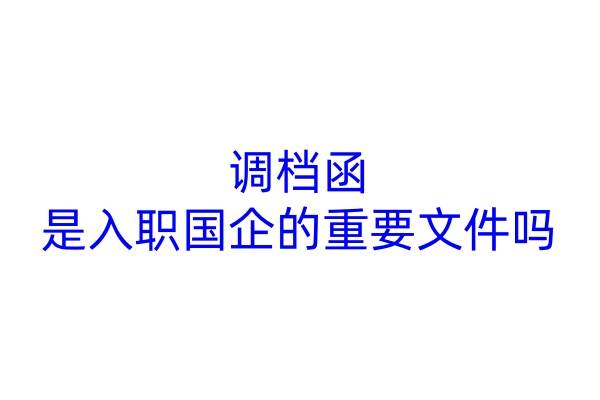 调档函是入职国企的重要文件吗