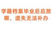 学籍档案毕业后应放哪保管，档案遗失学校无法补办怎么办