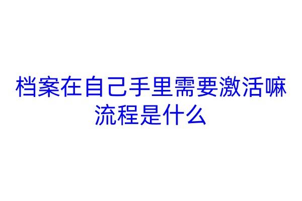 档案在自己手里需要激活嘛，流程是什么