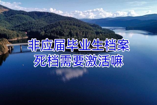 非应届毕业生档案死档需要激活嘛