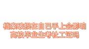 档案破损,在自己手上,高校毕业生,考社工证