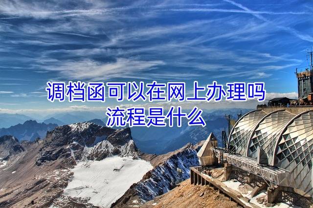 调档函可以在网上办理吗，流程是什么