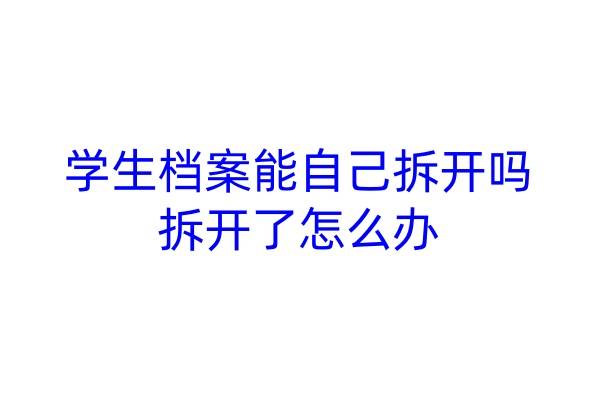 学生档案能自己拆开吗，拆开了怎么办
