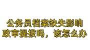 公务员档案缺失影响政审提拔吗，该怎么办