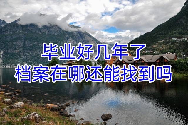 毕业好几年了档案在哪还能找到吗