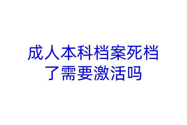 成人本科档案死档了需要激活吗