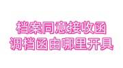 档案同意接收函和调档函由哪里开具，必须有抬头吗