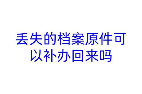 丢失的档案原件可以补办回来吗