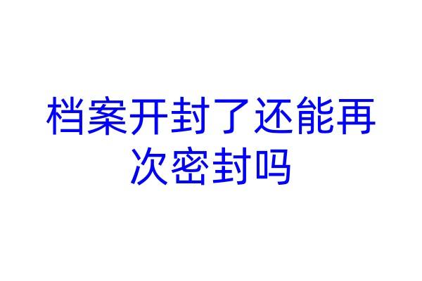 档案开封了还能再次密封吗