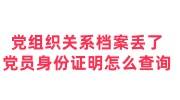 党组织关系档案丢了怎么办,党员身份证明怎么查询