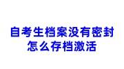 自考生档案没有密封怎么存档激活，政审咋办