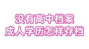 没有高中档案成人学历怎样存档