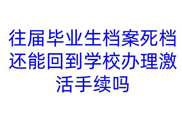 往届毕业生档案死档还能回到学校办理激活手续吗
