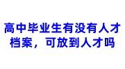 高中毕业生有没有人才档案，可以放到人才中心吗