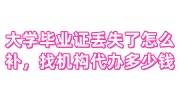 大学毕业证丢失了怎么补原件，找机构代办多少钱