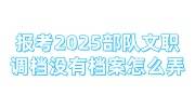 报考2025部队文职调档没有档案怎么弄