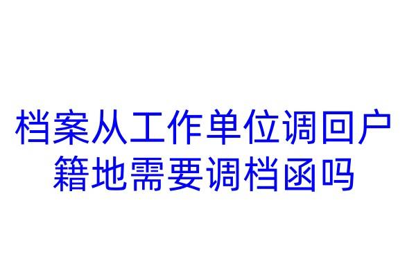 档案从工作单位调回户籍地，需要调档函吗