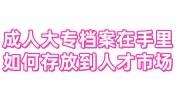 成人大专档案在自己手里，如何存放到人才市场
