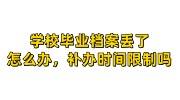 学校毕业档案丢了怎么办，补办时间限制吗