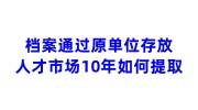 档案通过原单位存放人才市场10年，如何提取
