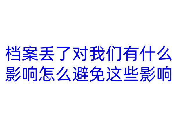档案丢了对我们有什么影响，怎么避免这些影响
