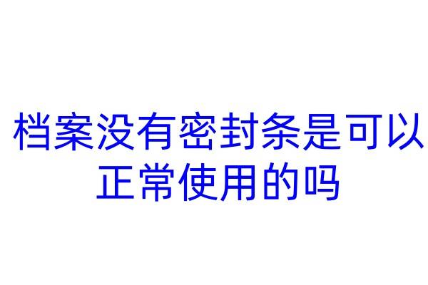 档案没有密封条是可以正常使用的吗